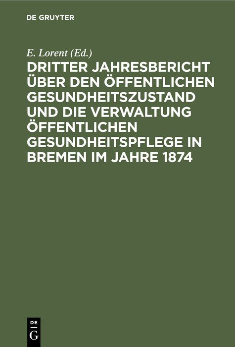 Dritter Jahresbericht über den öffentlichen Gesundheitszustand und die Verwaltung öffentlichen Gesundheitspflege in Bremen im Jahre 1874