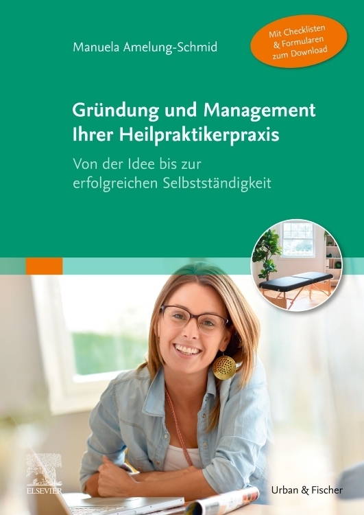 Gründung und Management Ihrer Heilpraktikerpraxis (Mit Checklisten & Formularen zum Download)