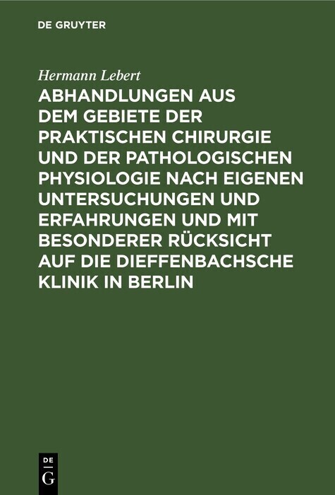 Abhandlungen aus dem Gebiete der praktischen Chirurgie und der pathologischen Physiologie nach eigenen Untersuchungen und Erfahrungen und mit besonderer Rücksicht auf die Dieffenbachsche Klinik in Berlin