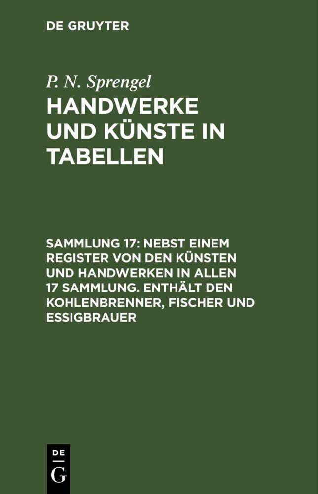 Nebst einem Register von den Künsten und Handwerken in allen 17 Sammlung. Enthält den Kohlenbrenner, Fischer und Essigbrauer