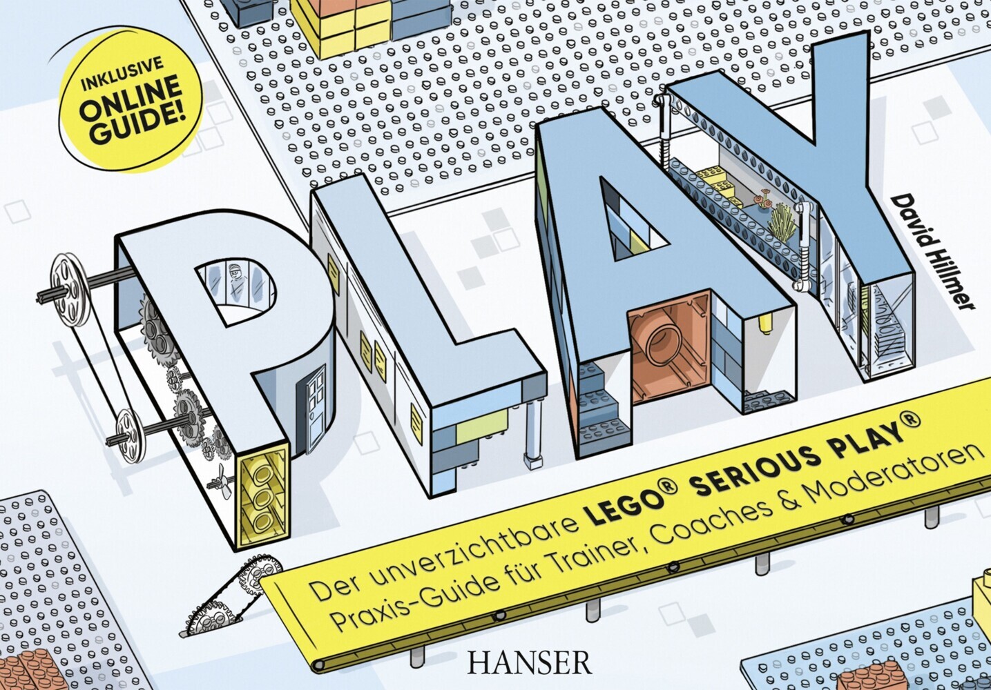 PLAY! Der unverzichtbare LEGO® Serious Play® Praxis-Guide für Trainer, Coaches und Moderatoren