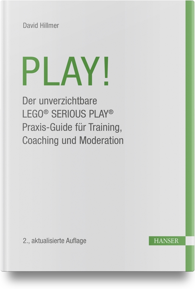 PLAY! Der unverzichtbare LEGO® SERIOUS PLAY® Praxis-Guide für Workshops, Coachings und Moderation