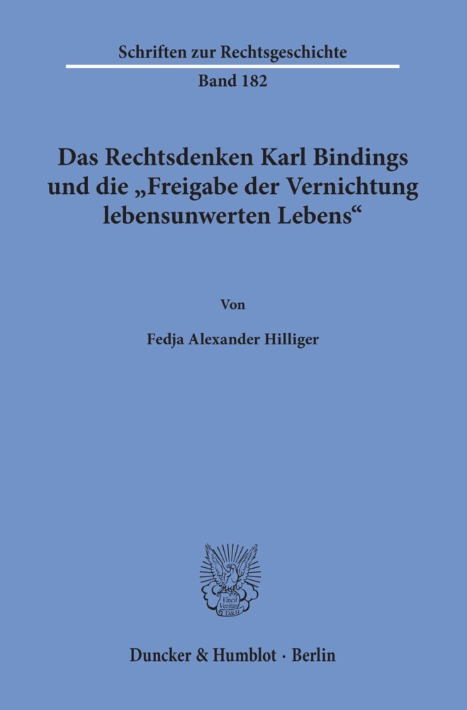 Das Rechtsdenken Karl Bindings und die "Freigabe der Vernichtung lebensunwerten Lebens".